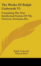 The Works Of Ralph Cudworth V1: Containing The True Intellectual System Of The Universe, Sermons, Etc.