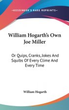 William Hogarth's Own Joe Miller: Or Quips, Cranks, Jokes And Squibs Of Every Clime And Every Time