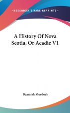 A History Of Nova Scotia, Or Acadie V1