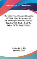The History And Pleasant Chronicle Of Little Jehan De Saintre And Of The Lady Of The Fair Cousins; Together With The Book Of The Knight Of The Tower,