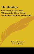 The Holidays: Christmas, Easter And Whitsuntide; Their Social Festivities, Customs And Carols
