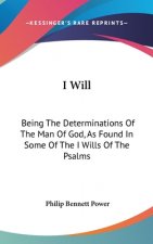 I Will: Being The Determinations Of The Man Of God, As Found In Some Of The I Wills Of The Psalms