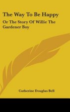 The Way To Be Happy: Or The Story Of Willie The Gardener Boy