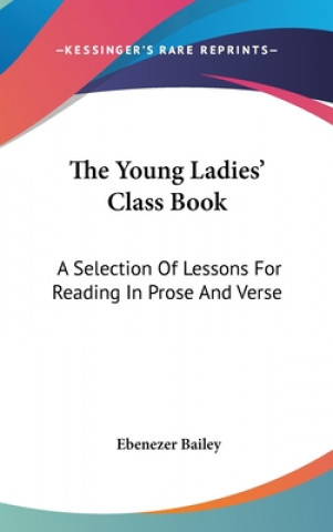 The Young Ladies' Class Book: A Selection Of Lessons For Reading In Prose And Verse