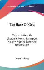 The Harp Of God: Twelve Letters On Liturgical Music; Its Import, History, Present State And Reformation