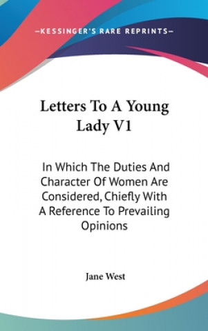 Letters To A Young Lady V1: In Which The Duties And Character Of Women Are Considered, Chiefly With A Reference To Prevailing Opinions