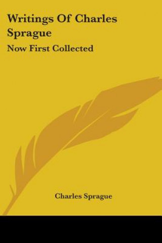 Writings Of Charles Sprague: Now First Collected