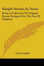 Simple Stories In Verse: Being A Collection Of Original Poems Designed For The Use Of Children
