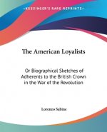 The American Loyalists: Or Biographical Sketches Of Adherents To The British Crown In The War Of The Revolution