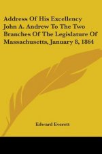 Address Of His Excellency John A. Andrew To The Two Branches Of The Legislature Of Massachusetts, January 8, 1864