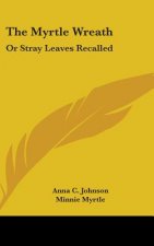 The Myrtle Wreath: Or Stray Leaves Recalled