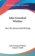 JOHN GREENLEAF WHITTIER: HIS LIFE, GENIU