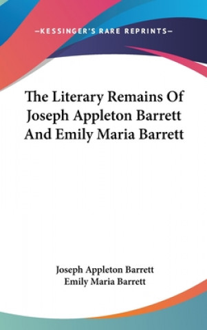 The Literary Remains Of Joseph Appleton Barrett And Emily Maria Barrett