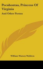 Pocahontas, Princess Of Virginia: And Other Poems