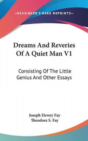 Dreams And Reveries Of A Quiet Man V1: Consisting Of The Little Genius And Other Essays