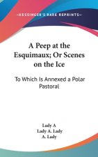 A Peep At The Esquimaux; Or Scenes On The Ice: To Which Is Annexed A Polar Pastoral