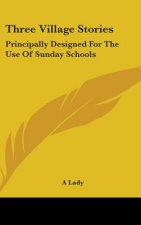 Three Village Stories: Principally Designed For The Use Of Sunday Schools