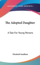 The Adopted Daughter: A Tale For Young Persons