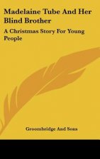 Madelaine Tube And Her Blind Brother: A Christmas Story For Young People