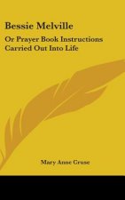 Bessie Melville: Or Prayer Book Instructions Carried Out Into Life