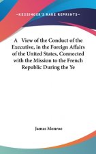 A View Of The Conduct Of The Executive, In The Foreign Affairs Of The United States, Connected With The Mission To The French Republic During The Year