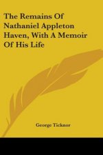 The Remains Of Nathaniel Appleton Haven, With A Memoir Of His Life