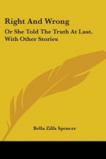 Right And Wrong: Or She Told The Truth At Last. With Other Stories