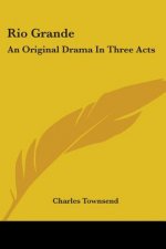 RIO GRANDE: AN ORIGINAL DRAMA IN THREE A