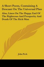 A Short Poem, Containing A Descant On The Universal Plan: Also, Lines On The Happy End Of The Righteous And Prosperity And Death Of The Rich Man