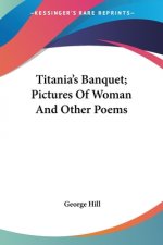 Titania's Banquet; Pictures Of Woman And Other Poems