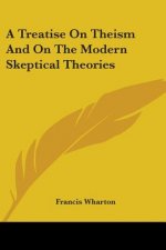 Treatise On Theism And On The Modern Skeptical Theories