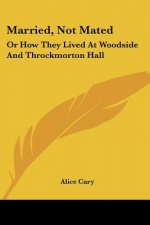 Married, Not Mated: Or How They Lived At Woodside And Throckmorton Hall