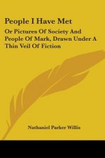 People I Have Met: Or Pictures Of Society And People Of Mark, Drawn Under A Thin Veil Of Fiction