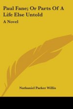 Paul Fane; Or Parts Of A Life Else Untold: A Novel