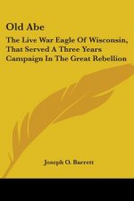 OLD ABE: THE LIVE WAR EAGLE OF WISCONSIN