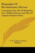 Biography Of Revolutionary Heroes: Containing The Life Of Brigadier Gen. William Barton And Also Of Captain Stephen Olney