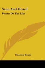Seen And Heard: Poems Or The Like