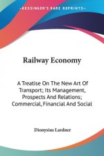 Railway Economy: A Treatise On The New Art Of Transport; Its Management, Prospects And Relations; Commercial, Financial And Social