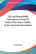 Life And Remarkable Adventures Of Israel R. Potter, Who Was A Soldier In The American Revolution