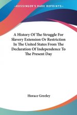 History Of The Struggle For Slavery Extension Or Restriction In The United States From The Declaration Of Independence To The Present Day
