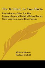 The Rolliad, In Two Parts: Probationary Odes For The Laureatship And Political Miscellanies, With Criticisms And Illustrations