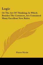 Logic: Or The Art Of Thinking; In Which Besides The Common, Are Contained Many Excellent New Rules