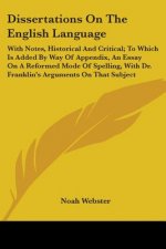 Dissertations On The English Language: With Notes, Historical And Critical; To Which Is Added By Way Of Appendix, An Essay On A Reformed Mode Of Spell