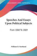 Speeches And Essays Upon Political Subjects: From 1860 To 1869