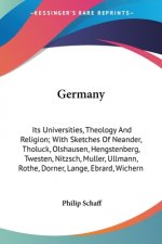 Germany: Its Universities, Theology And Religion; With Sketches Of Neander, Tholuck, Olshausen, Hengstenberg, Twesten, Nitzsch, Muller, Ullmann, Rothe