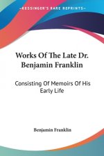 Works Of The Late Dr. Benjamin Franklin: Consisting Of Memoirs Of His Early Life