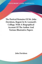 The Poetical Remains Of Mr. John Davidson, Regent In St. Leonard's College, With A Biographical Account Of The Author And Various Illustrative Papers