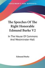 The Speeches Of The Right Honorable Edmund Burke V2: In The House Of Commons And Westminster-Hall