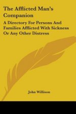 The Afflicted Man's Companion: A Directory For Persons And Families Afflicted With Sickness Or Any Other Distress