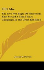 OLD ABE: THE LIVE WAR EAGLE OF WISCONSIN